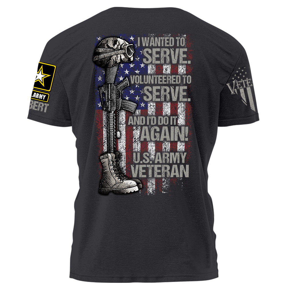 Personalized Shirt I Wanted To Serve Volunteered To Serve And I'd Do It Again Shirt For Veteran H2511