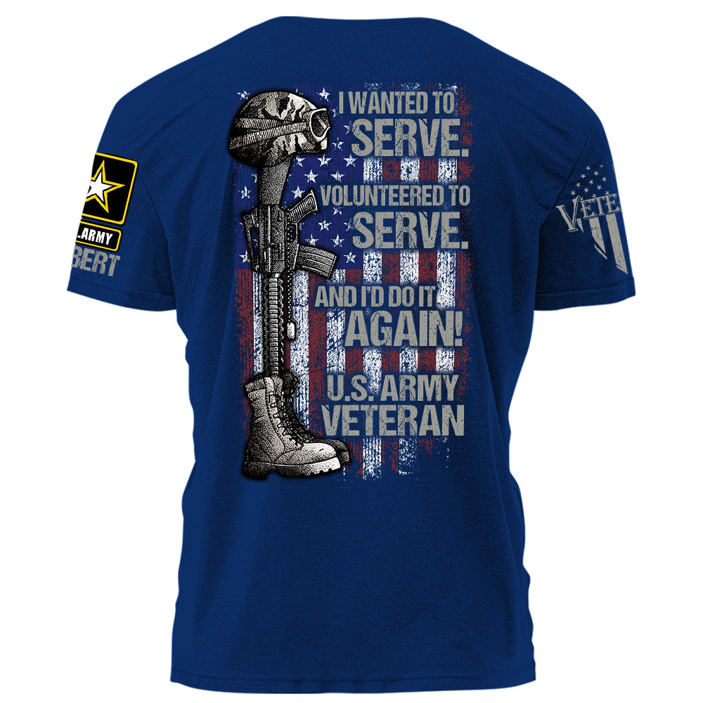 Personalized Shirt I Wanted To Serve Volunteered To Serve And I'd Do It Again Shirt For Veteran H2511
