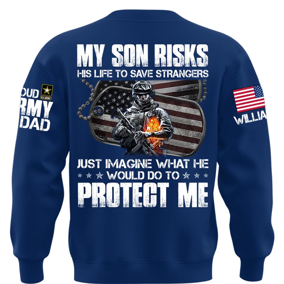  My Son Risks His Life To Save Strangers Just Imagine What He Would Do To Protect Me Custom Shirt For Proud Army Dad Mom Shirt H2511 Trna