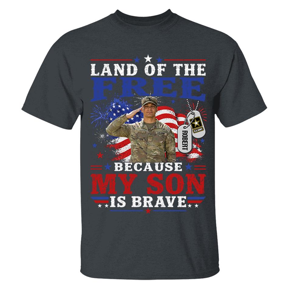 Land Of The Free Because My Son Is Brave Custom Photo Shirt For Proud Army Mom Dad Family 4Th July Shirt H2511 Trna