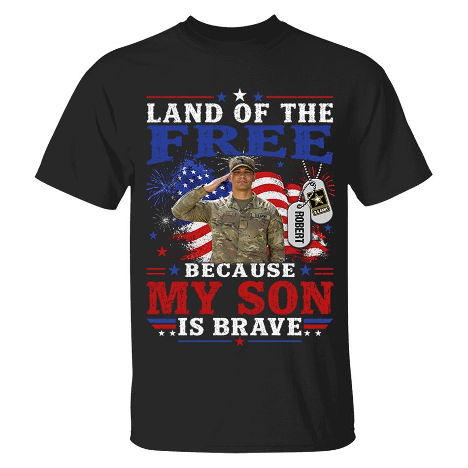 Land Of The Free Because My Son Is Brave Custom Photo Shirt For Proud Army Mom Dad Family 4Th July Shirt H2511 Trna