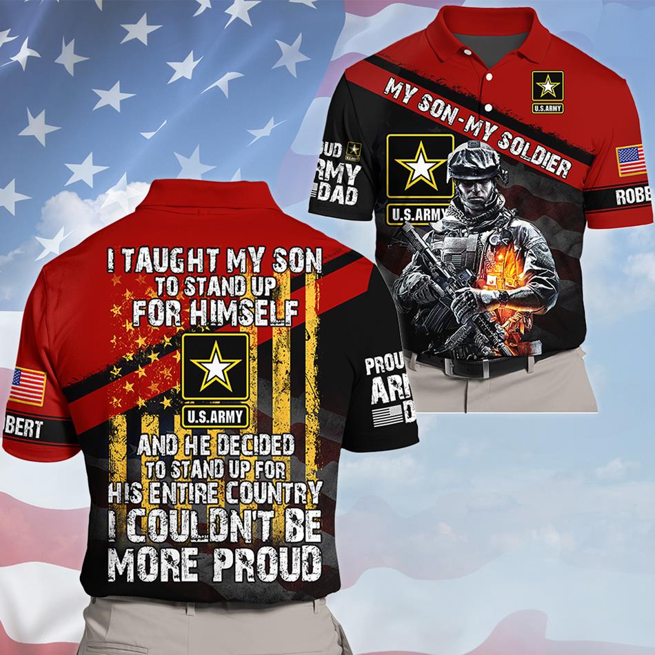 I Taught My Son To Stand Up For Himself And He Decided To Stand Up For His Country... Custom All Over Print Shirt For Proud Military Dad Mom H2511
