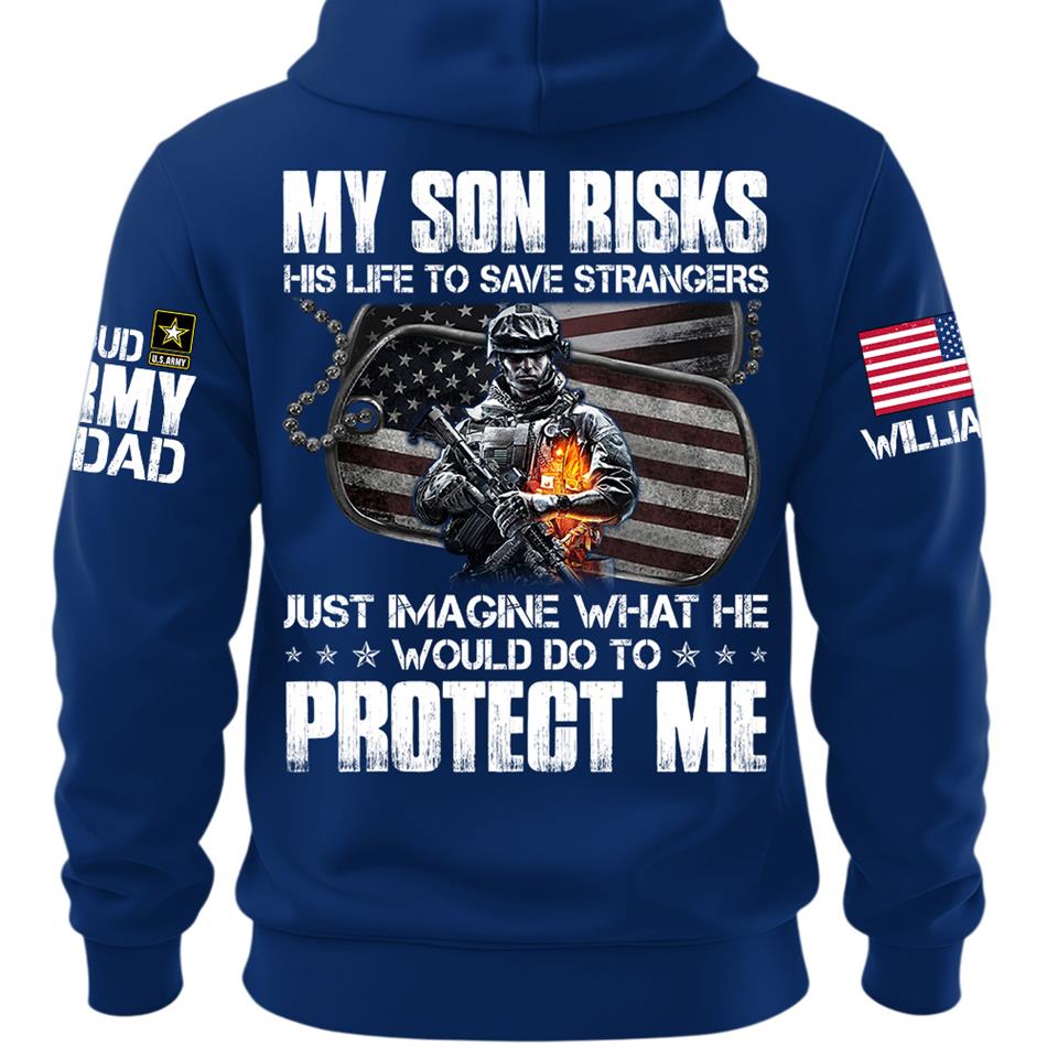  My Son Risks His Life To Save Strangers Just Imagine What He Would Do To Protect Me Custom Shirt For Proud Army Dad Mom Shirt H2511 Trna