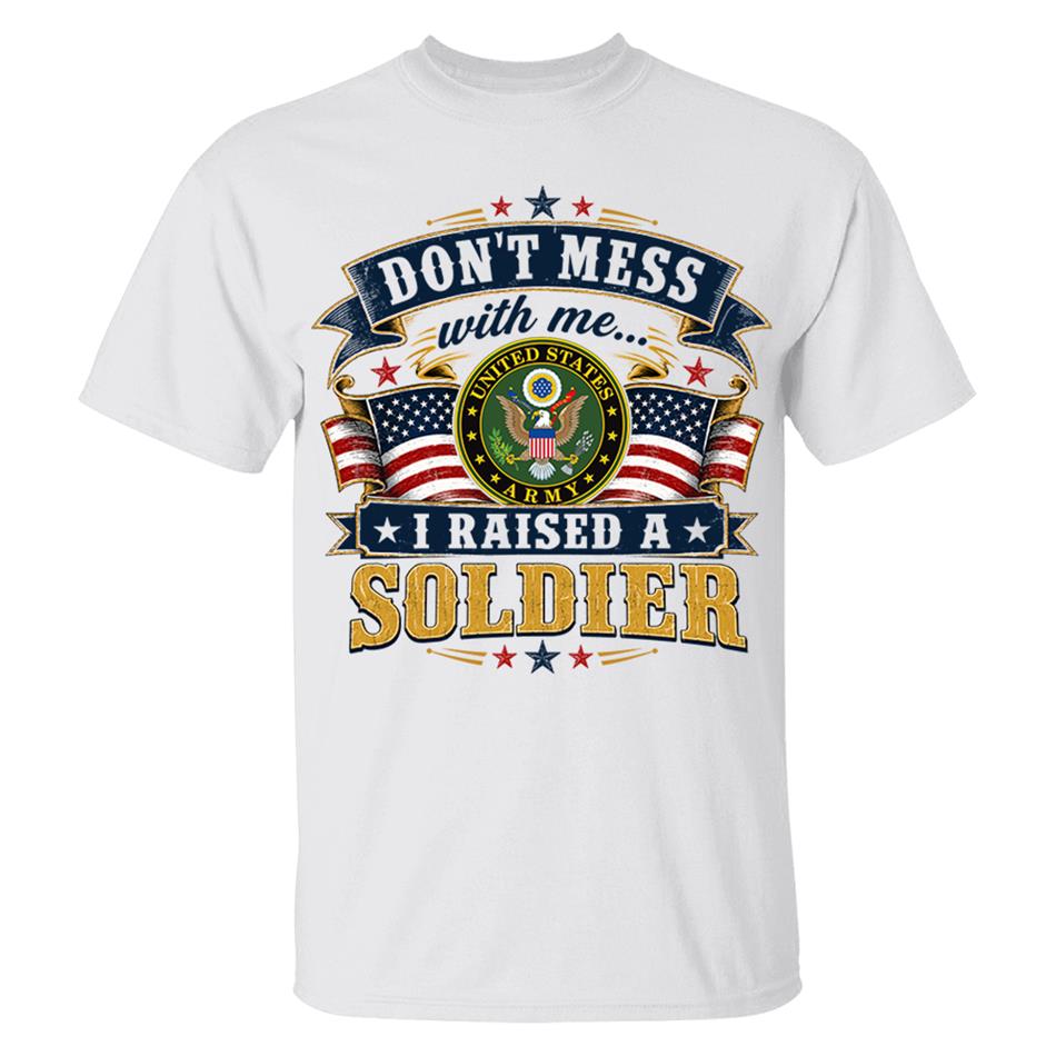 Dont Mess With Me I Raised A Soldier Custom Shirt For Proud Mom Dad Grandma Grandpa Military Family Shirt H2511 Trna