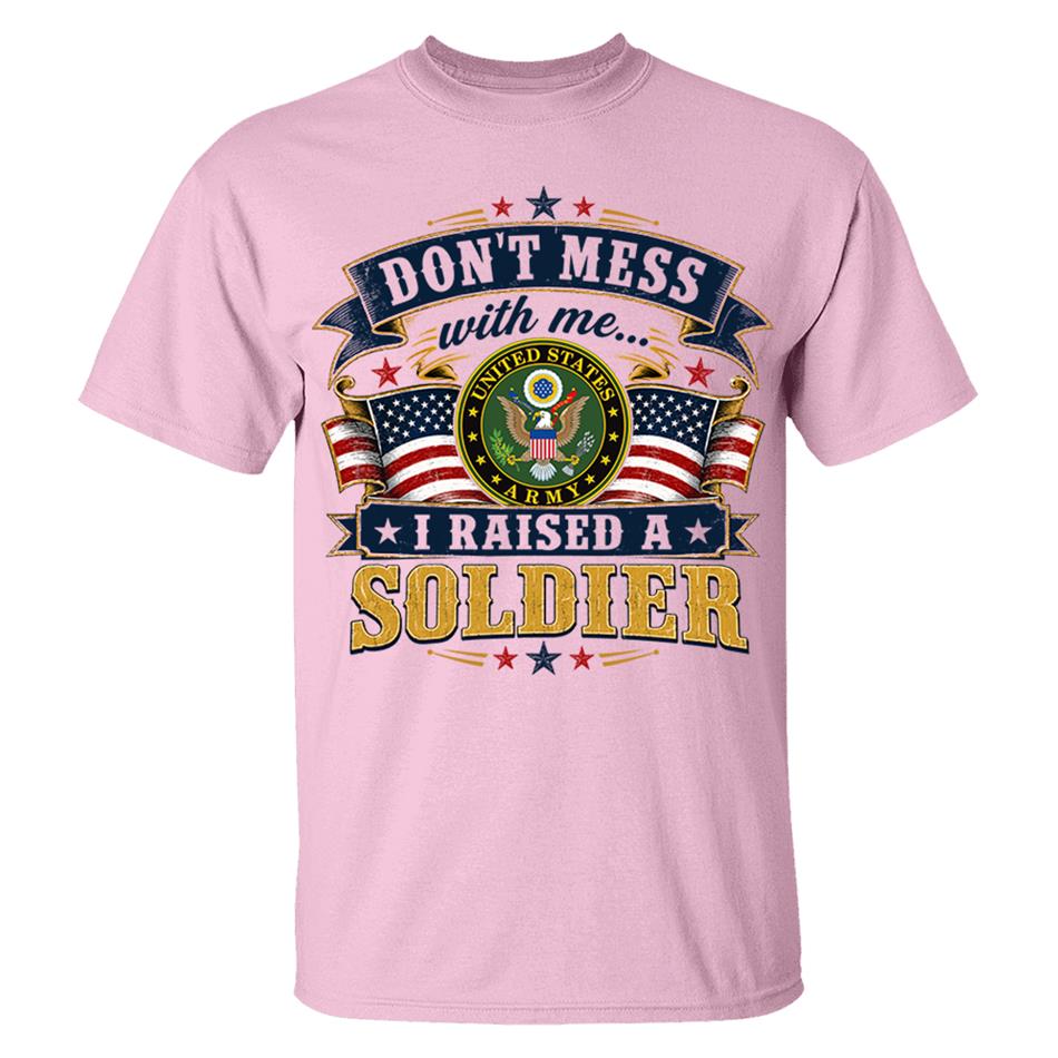 Dont Mess With Me I Raised A Soldier Custom Shirt For Proud Mom Dad Grandma Grandpa Military Family Shirt H2511 Trna