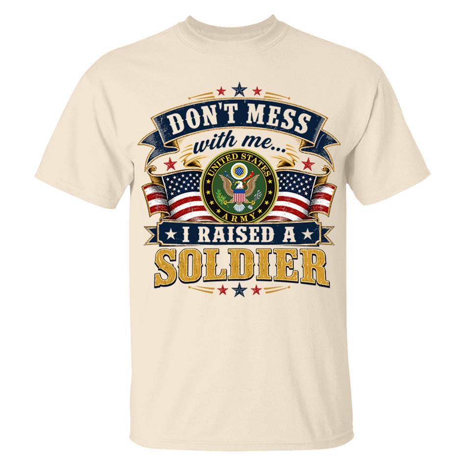 Dont Mess With Me I Raised A Soldier Custom Shirt For Proud Mom Dad Grandma Grandpa Military Family Shirt H2511 Trna
