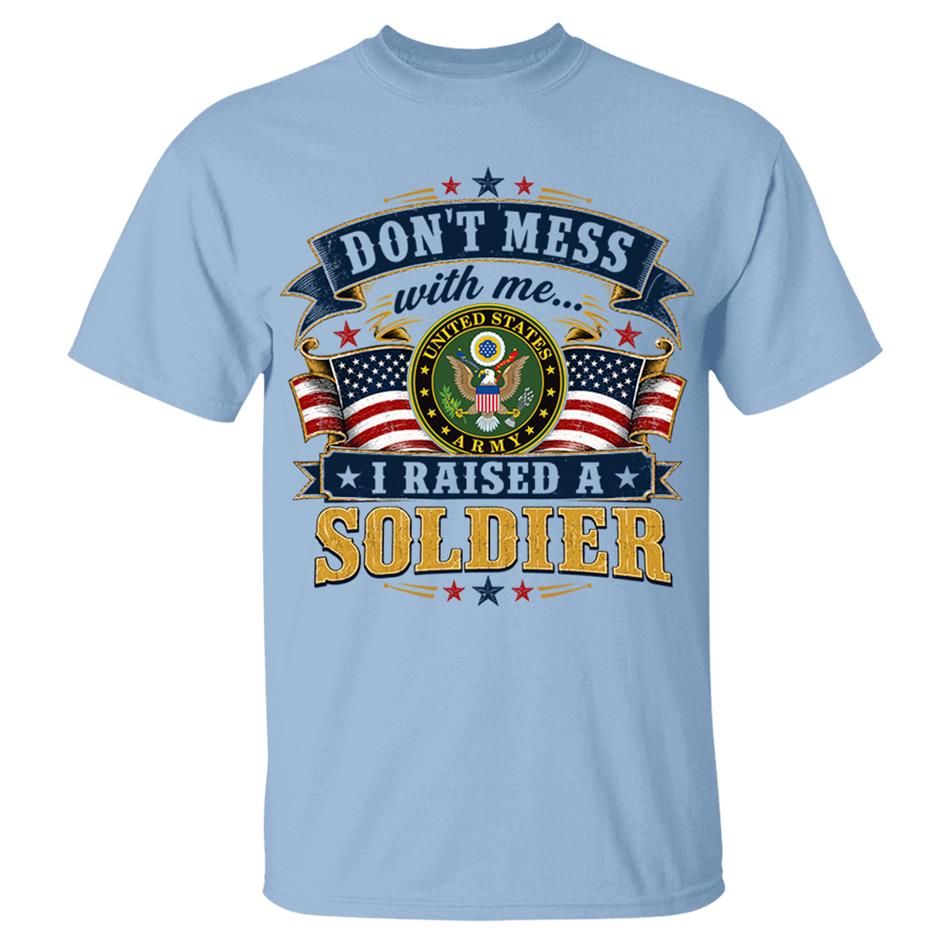 Dont Mess With Me I Raised A Soldier Custom Shirt For Proud Mom Dad Grandma Grandpa Military Family Shirt H2511 Trna