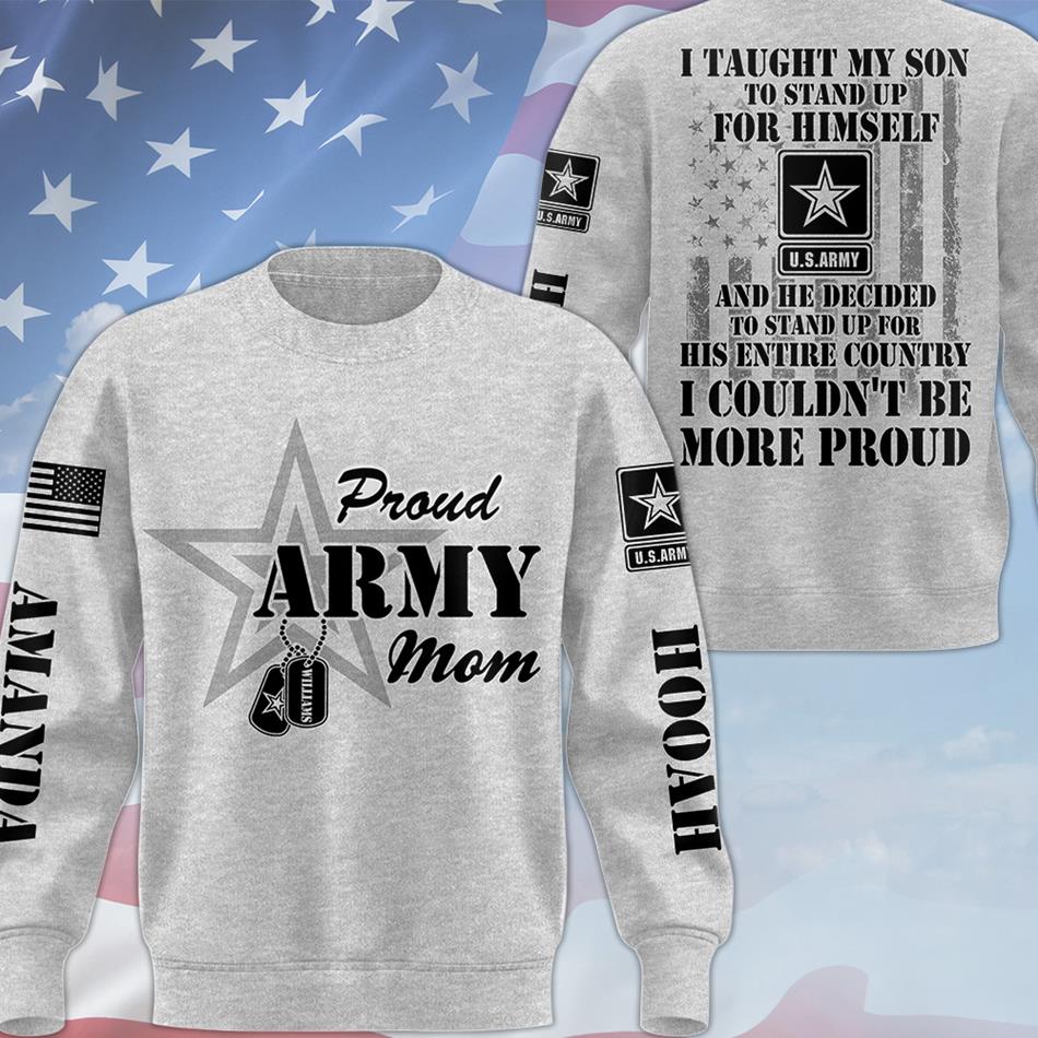 I Taught My Son To Stand Up For Himself And He Decided To Stand Up For His Country Proud Army Dad Mom... Custom All Over Print Shirt Hoodie For Proud Mom Dad Grandparent Shirt H2511 Trna