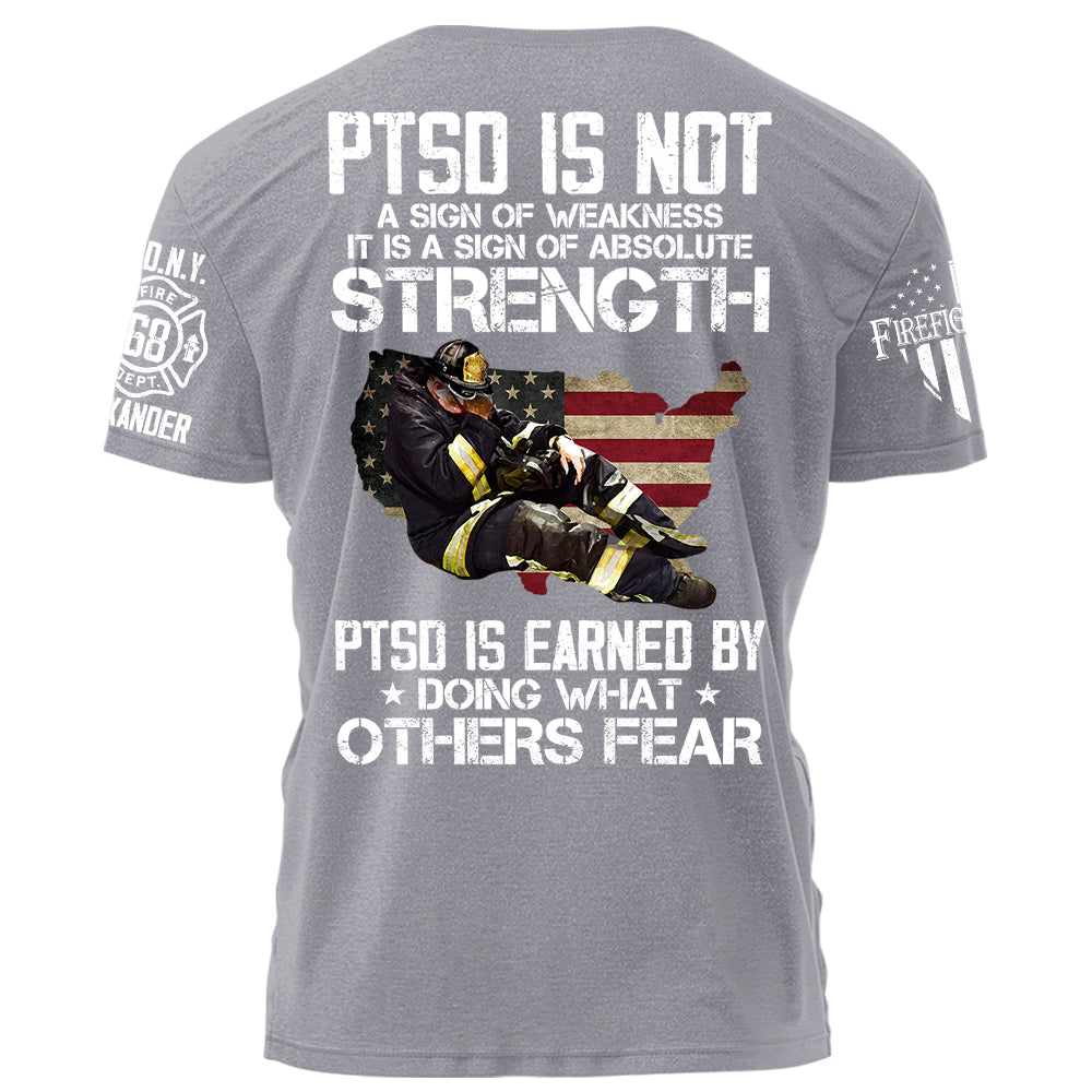 Firefighter PTSD Is NOt A Sign Of Weakness PTSD Is Earned By Doing What Others Fear Personalized Grunge Style Shirt For Firefigter H2511