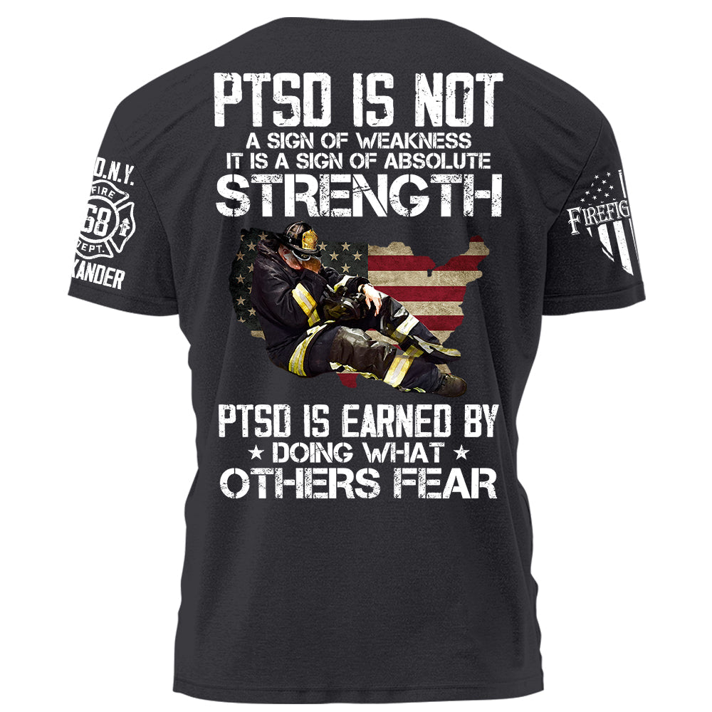 Firefighter PTSD Is NOt A Sign Of Weakness PTSD Is Earned By Doing What Others Fear Personalized Grunge Style Shirt For Firefigter H2511