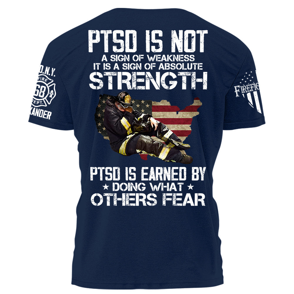 Firefighter PTSD Is NOt A Sign Of Weakness PTSD Is Earned By Doing What Others Fear Personalized Grunge Style Shirt For Firefigter H2511