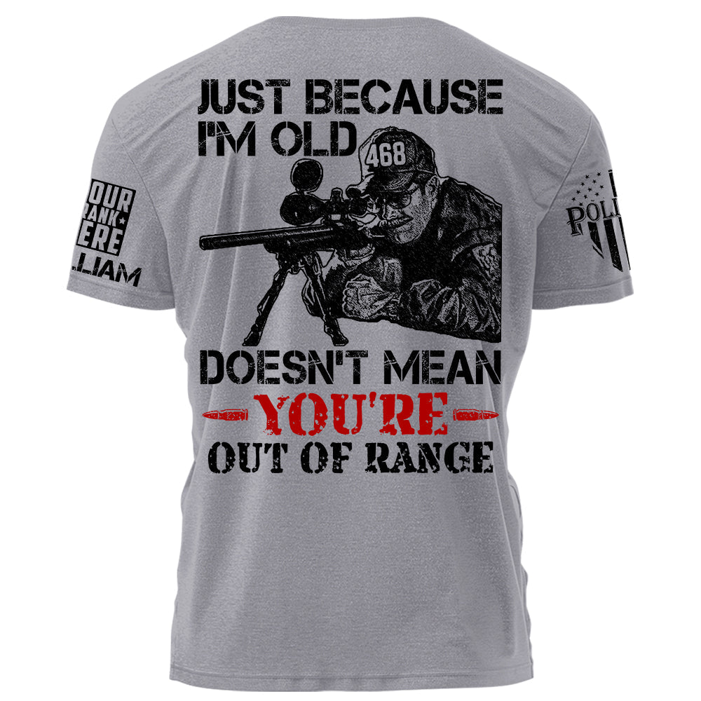 Premium Shirt For Police Just Because I'm Old Doesn't Mean You're Out Of Range Personalized Shirt H2511