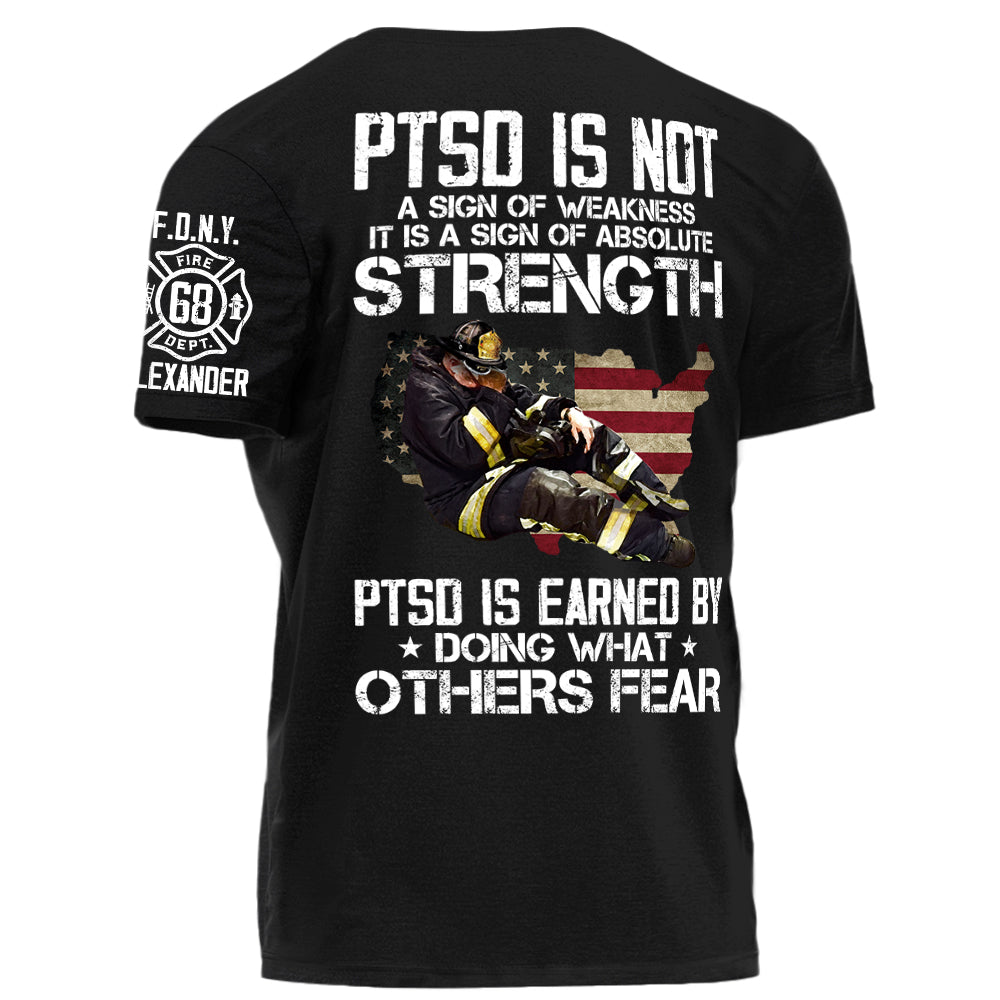 Firefighter PTSD Is NOt A Sign Of Weakness PTSD Is Earned By Doing What Others Fear Personalized Grunge Style Shirt For Firefigter H2511