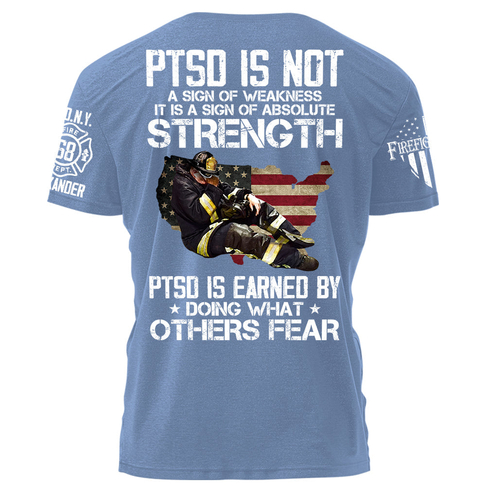 Firefighter PTSD Is NOt A Sign Of Weakness PTSD Is Earned By Doing What Others Fear Personalized Grunge Style Shirt For Firefigter H2511