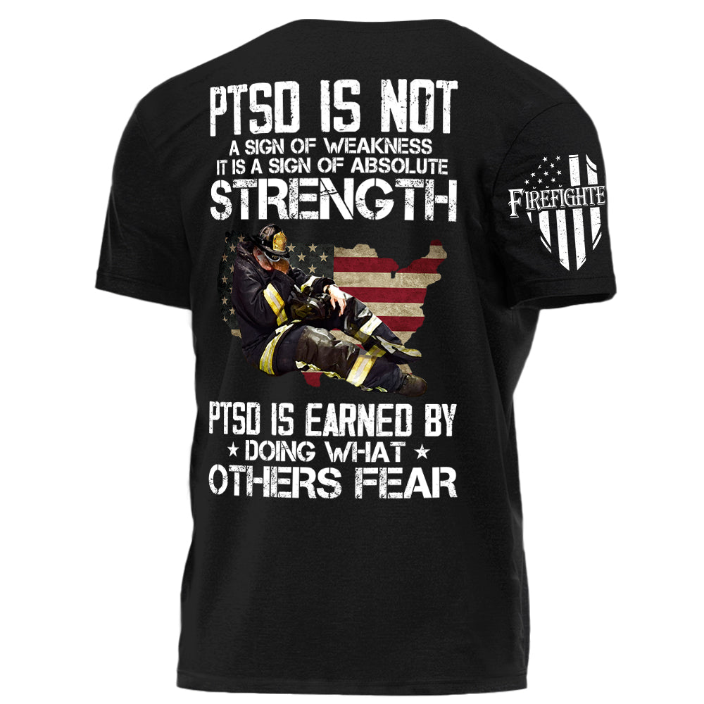 Firefighter PTSD Is NOt A Sign Of Weakness PTSD Is Earned By Doing What Others Fear Personalized Grunge Style Shirt For Firefigter H2511