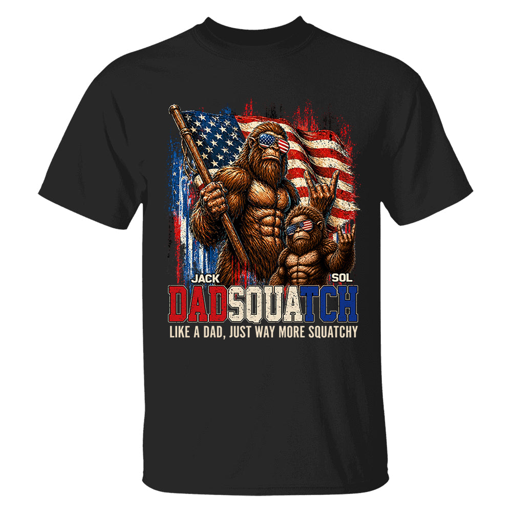 Dadsquatch, Like A Dad, Just Way More Squatchy - Personalized Shirt - Cool Patriotic Bigfoot Shirt, 4th of July - Gift For Dad T1807 T24