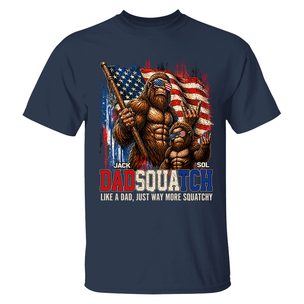 Dadsquatch, Like A Dad, Just Way More Squatchy - Personalized Shirt - Cool Patriotic Bigfoot Shirt, 4th of July - Gift For Dad T1807 T24
