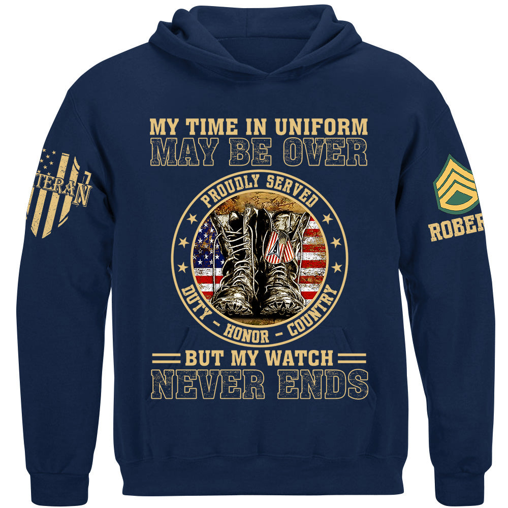 My Time In Uniform May Be Over But My Watch Never Ends Proudly Served Custom Shirt For Veteran Dad Grandpa H2511
