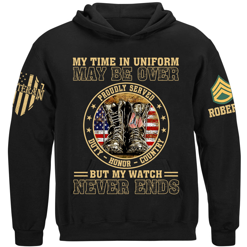 My Time In Uniform May Be Over But My Watch Never Ends Proudly Served Custom Shirt For Veteran Dad Grandpa H2511