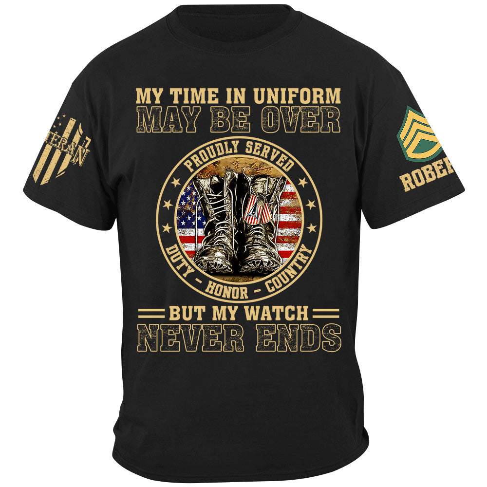 My Time In Uniform May Be Over But My Watch Never Ends Proudly Served Custom Shirt For Veteran Dad Grandpa H2511