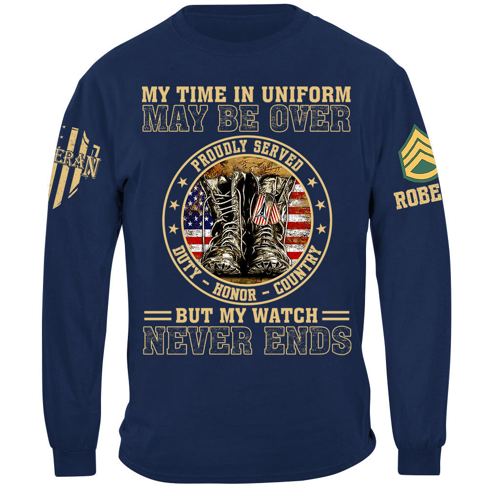My Time In Uniform May Be Over But My Watch Never Ends Proudly Served Custom Shirt For Veteran Dad Grandpa H2511