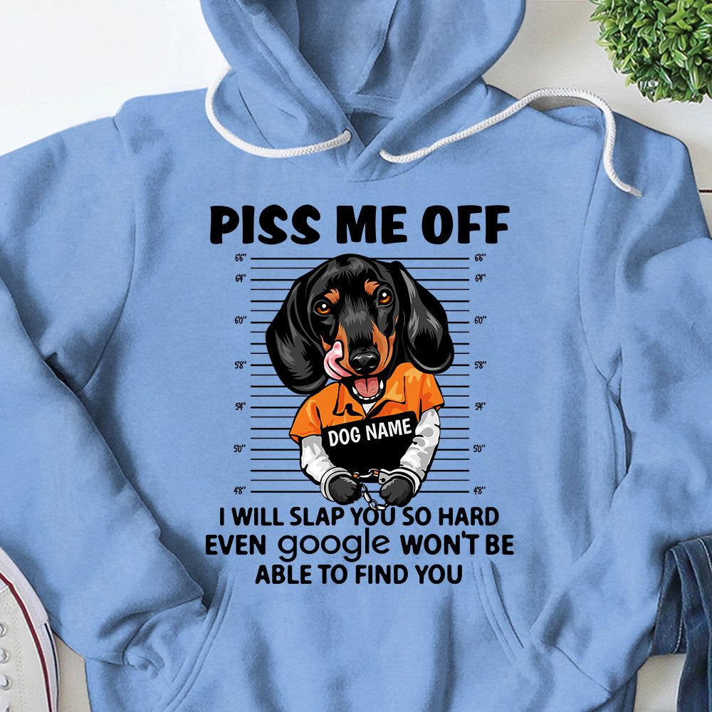 Personalized Shirt Piss Me Off I Will Slap You So Hard Even Google Won't Be Able To Find You Shirt For Dog Lover Dog Mom Shirt H2511