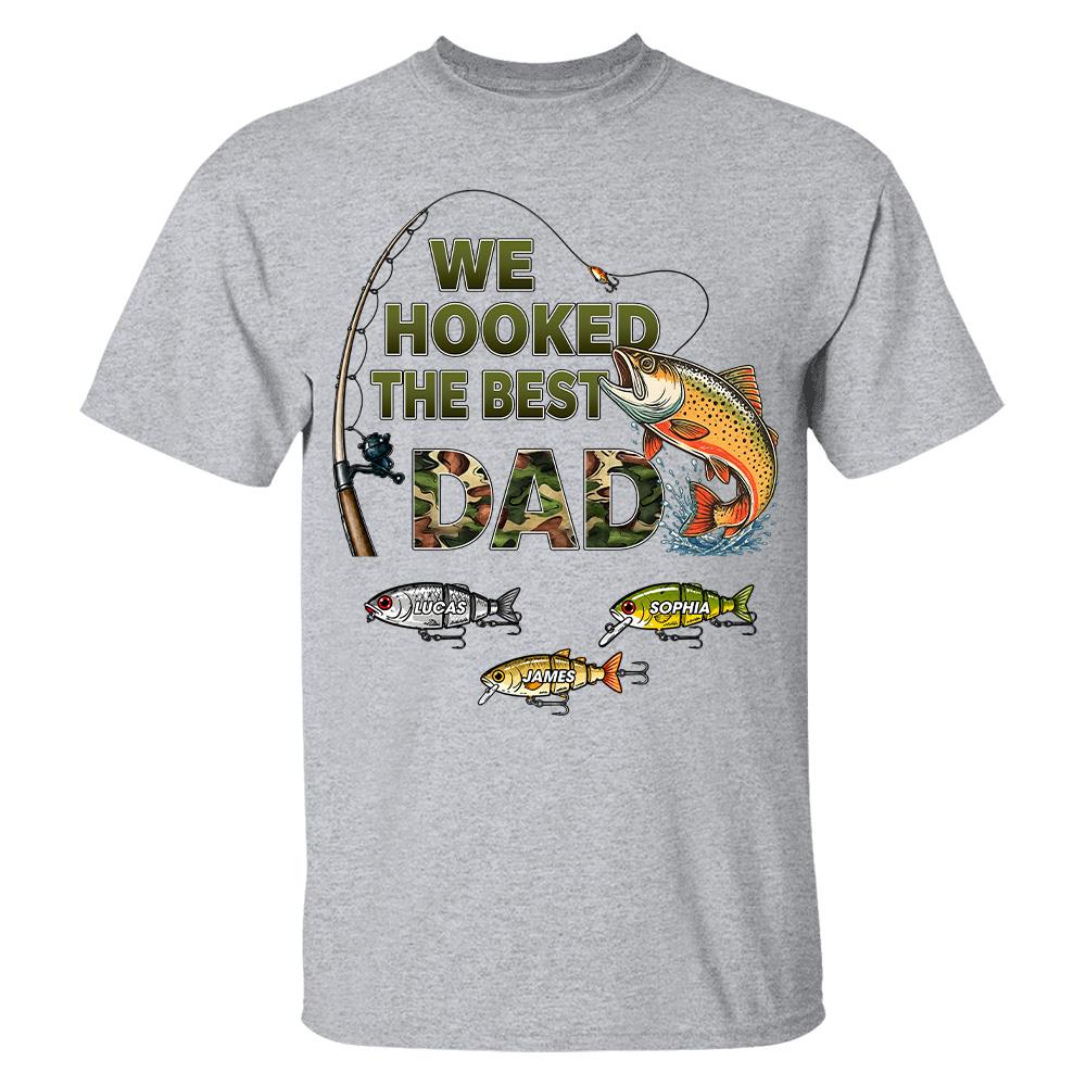 We Hooked The Best Dad Custom Shirt, Fishing Shirt For Dad, Grandpa L0411 Hv01