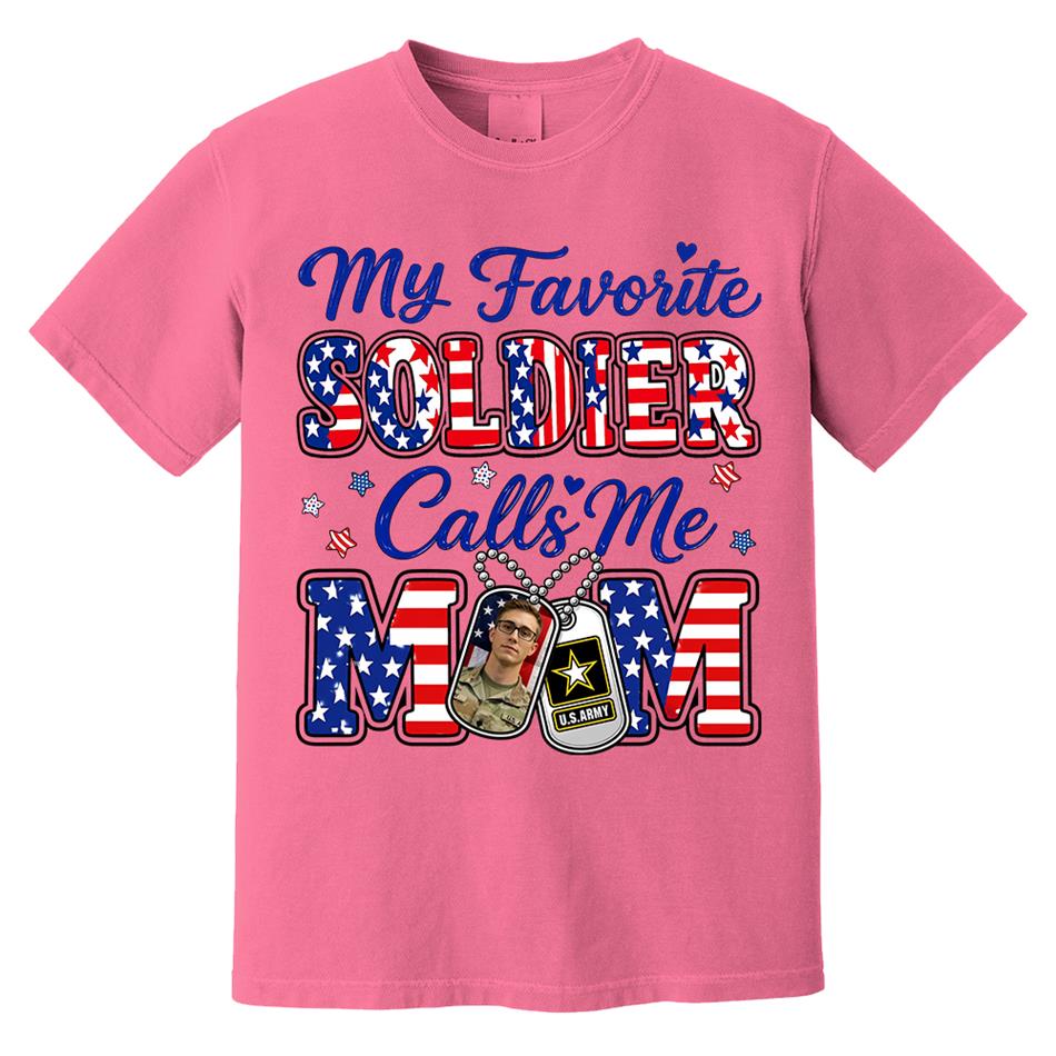 My Favorite Soldier Calls Me Mom Custom Photo Shirt For Proud Military Mom Dad Family 4Th July Shirt H2511 Trna