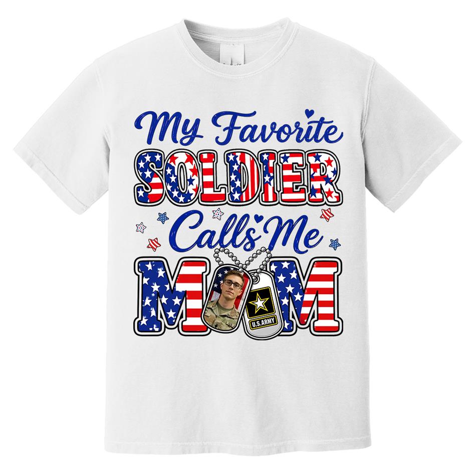 My Favorite Soldier Calls Me Mom Custom Photo Shirt For Proud Military Mom Dad Family 4Th July Shirt H2511 Trna