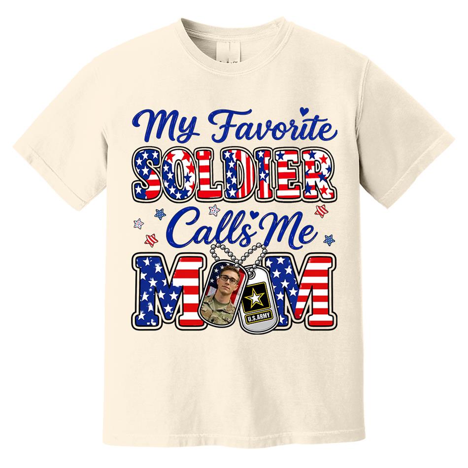 My Favorite Soldier Calls Me Mom Custom Photo Shirt For Proud Military Mom Dad Family 4Th July Shirt H2511 Trna