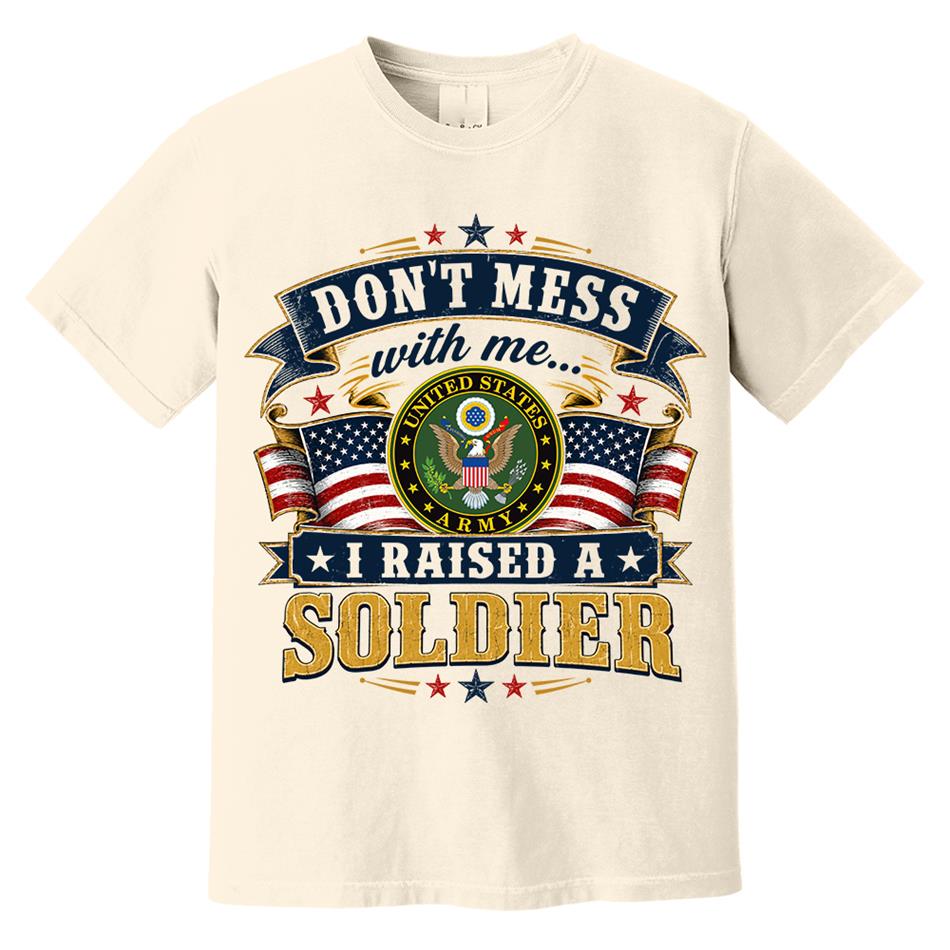 Dont Mess With Me I Raised A Soldier Custom Shirt For Proud Mom Dad Grandma Grandpa Military Family Shirt H2511 Trna