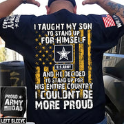 I Taught My Son To Stand Up For Himself And He Decided To Stand Up For His Country Proud Army Dad Mom... Custom Shirt For Military Family Member H2511