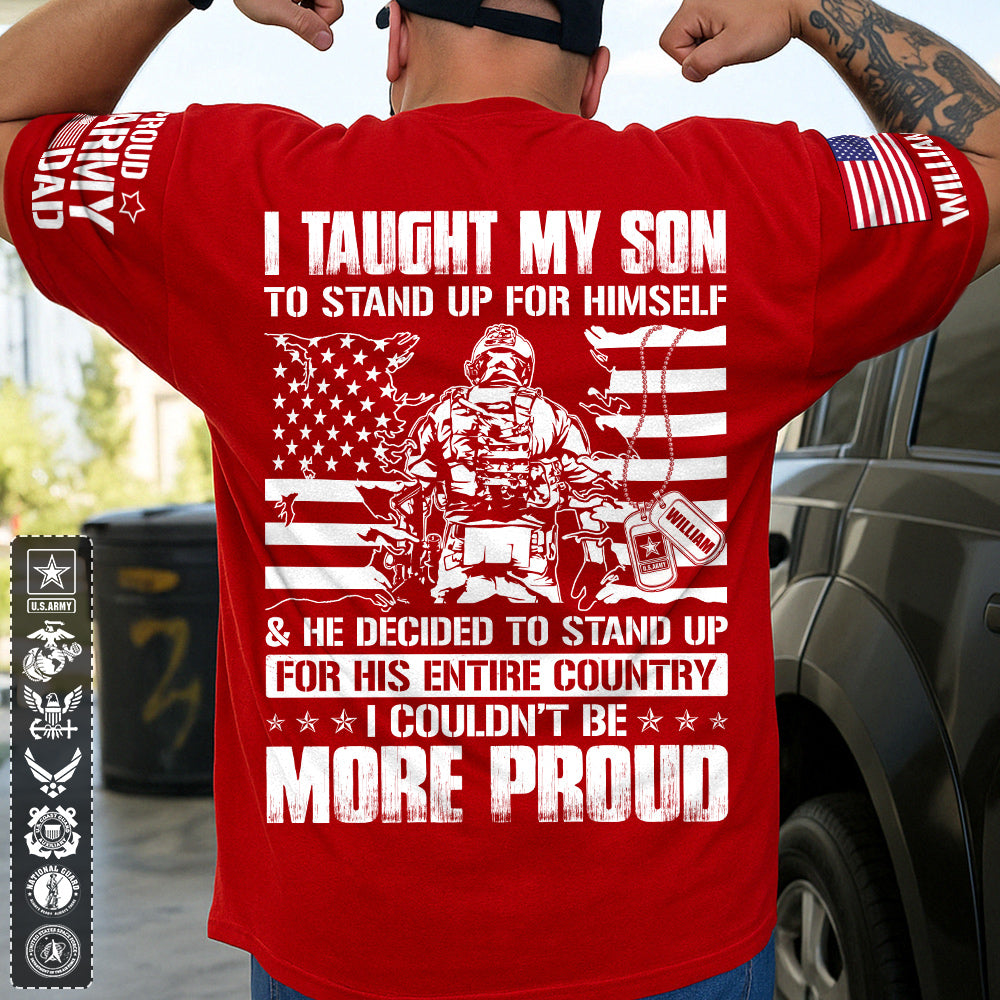 I Taught My Son To Stand Up For Himself He Decided To Stand Up For His Entire Country I Couldnt Be More Proud Custom Shirt For Military Mom Dad H2511