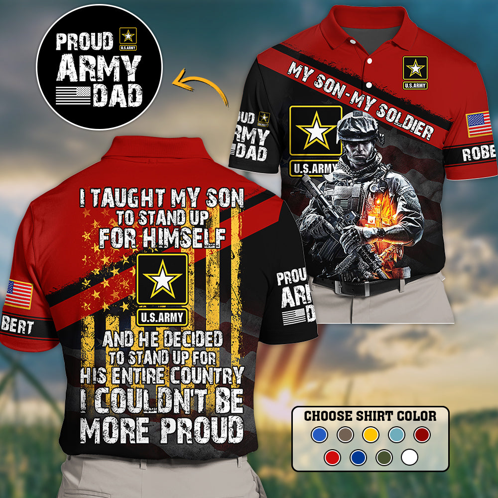 I Taught My Son To Stand Up For Himself And He Decided To Stand Up For His Country... Custom All Over Print Shirt For Proud Military Dad Mom H2511