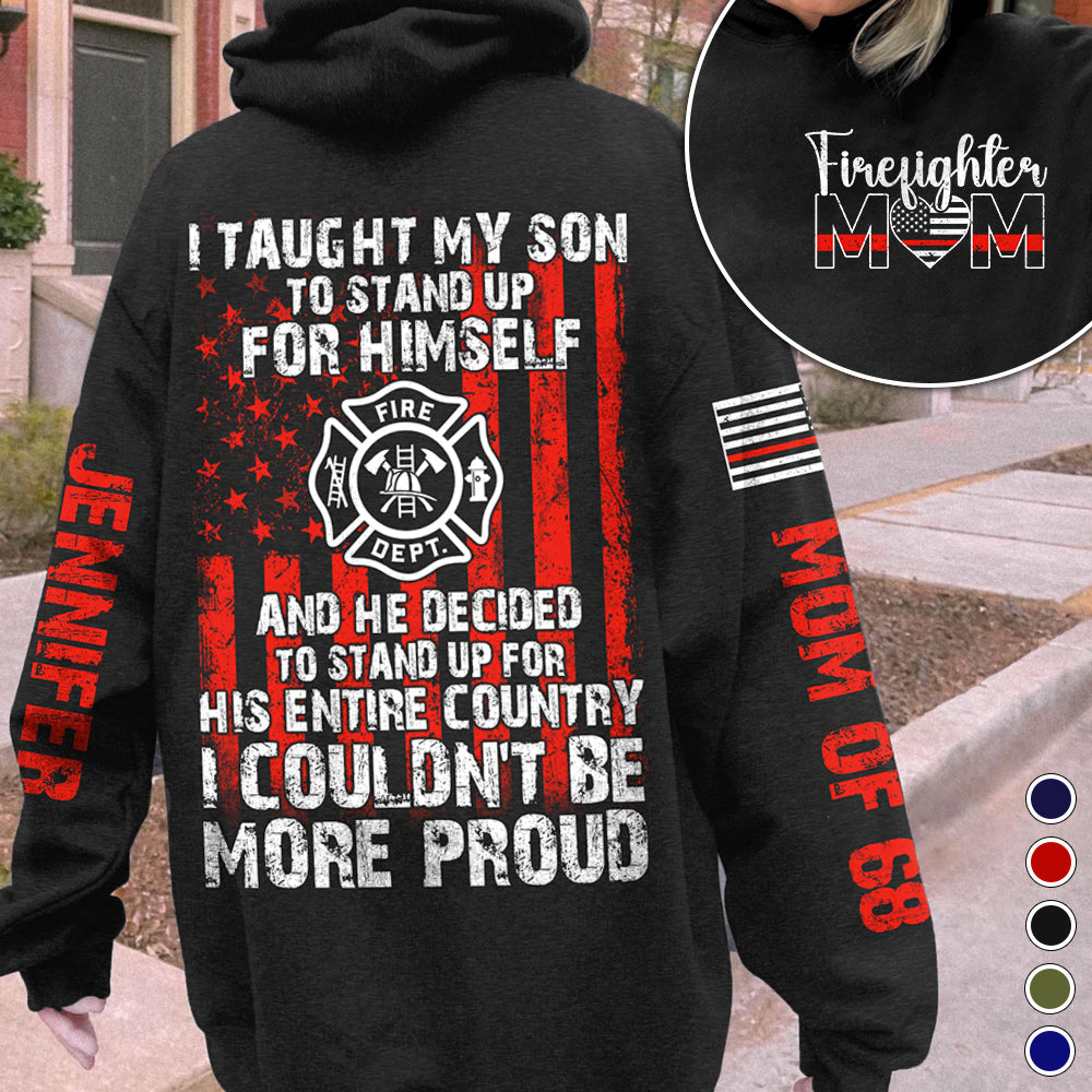 I Taught My Son To Stand Up For Himself And He Decided To Stand Up For His Country Proud Firefighter Dad Mom... Custom Shirt For Firefighter Family Member H2511 Trna