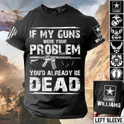 If My Guns Were Your Problem You'd Already Be Dead Personalized Shirt For Veteran H2511