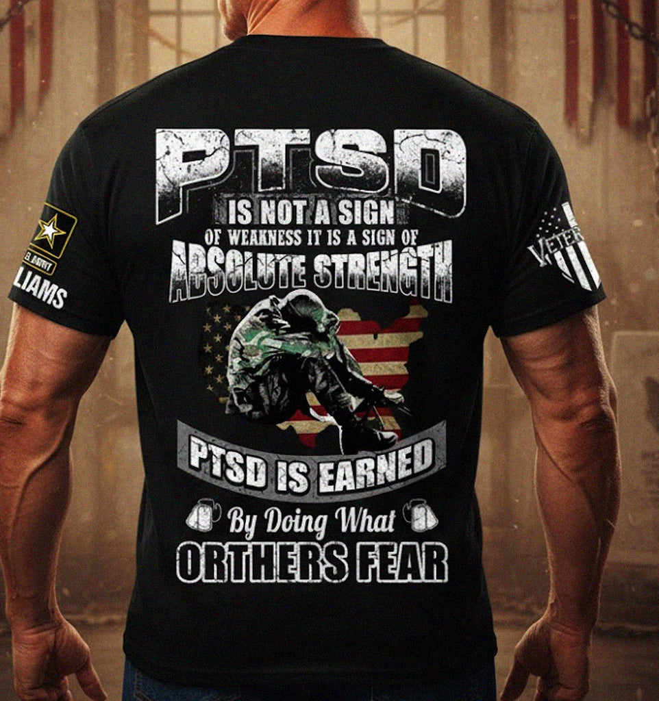 PTSD Is Not A Sign Of Weakness PTSD Is Earned By Doing What Others Fear Custom Shirt Gift For Veteran Dad Grandpa H2511