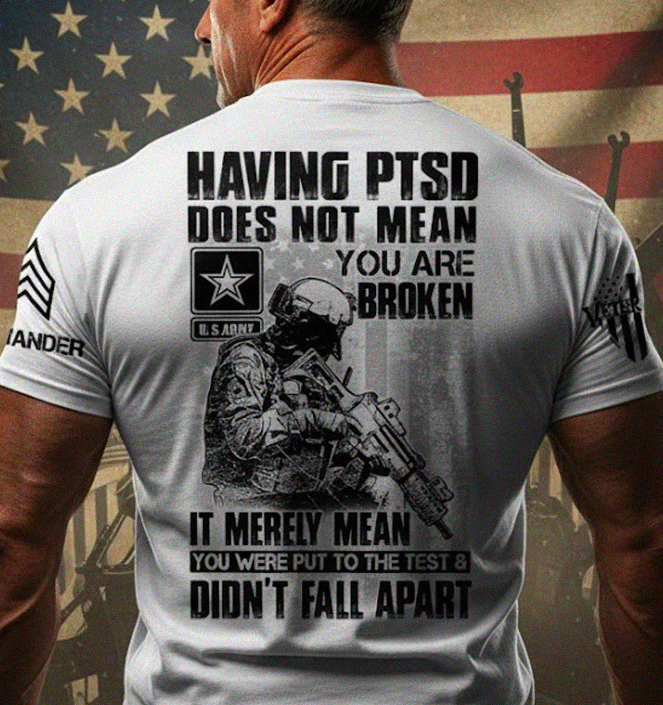 Having PTSD Does Not Mean You Are Broken It Merely Mean You Were Put To The Test & Didn't Fall Apart Personalized Shirt For Veteran H2511